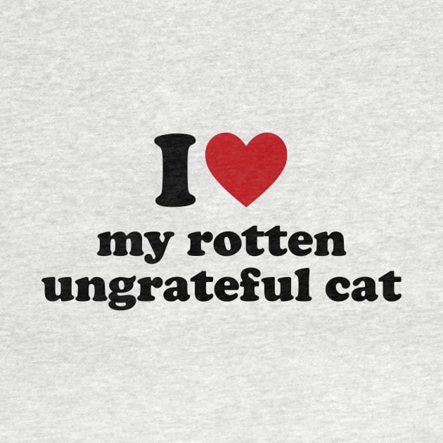 I Love My Rotten, Ungrateful Cat Cute Funny Meme by Y2KERA